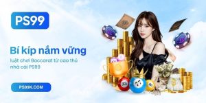 Bí kíp nắm vững luật chơi Baccarat từ cao thủ nhà cái PS99