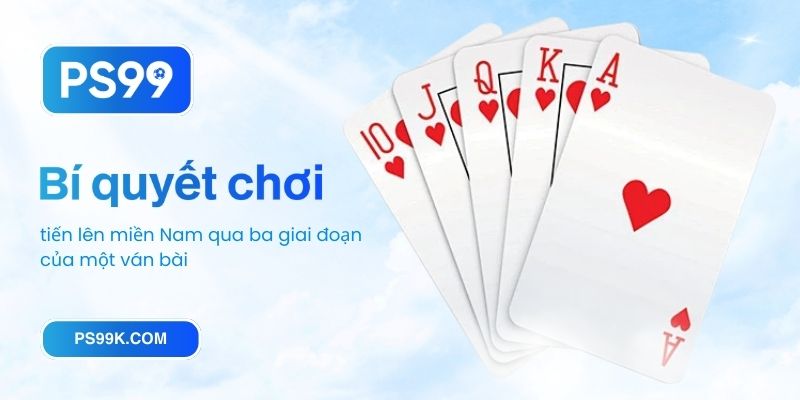 Bí quyết chơi tiến lên miền Nam qua ba giai đoạn của một ván bài