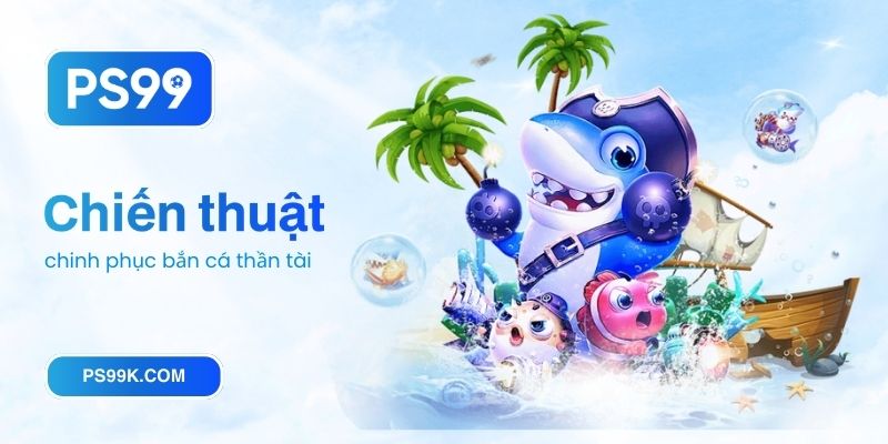Chiến thuật chinh phục bắn cá thần tài