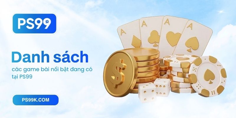 Danh sách các game bài nổi bật đang có tại PS99