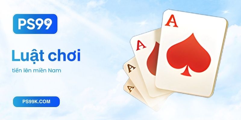 Hiểu rõ luật chơi tiến lên miền Nam