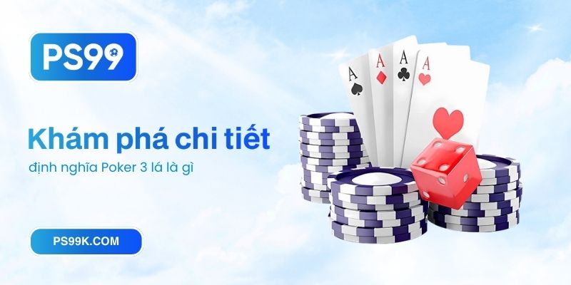 Khám phá chi tiết định nghĩa Poker 3 lá là gì