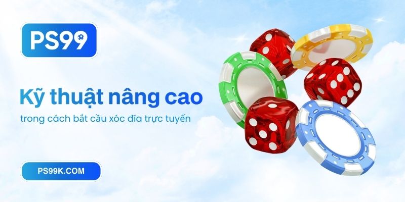 Kỹ thuật nâng cao trong cách bắt cầu xóc đĩa trực tuyến