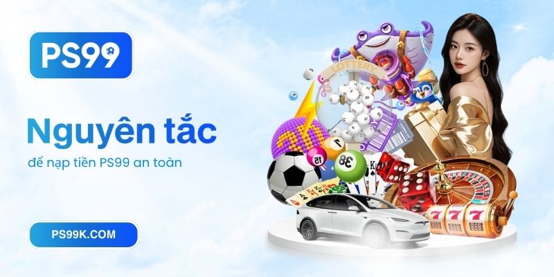 Những nguyên tắc vàng để nạp tiền PS99 an toàn