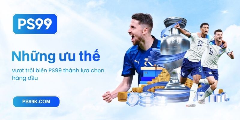 Những ưu thế vượt trội biến PS99 thành lựa chọn hàng đầu