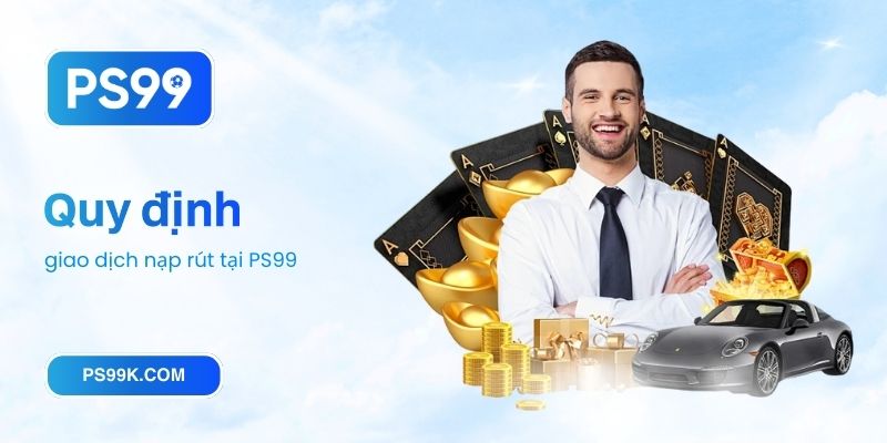 Quy định giao dịch nạp rút tại PS99