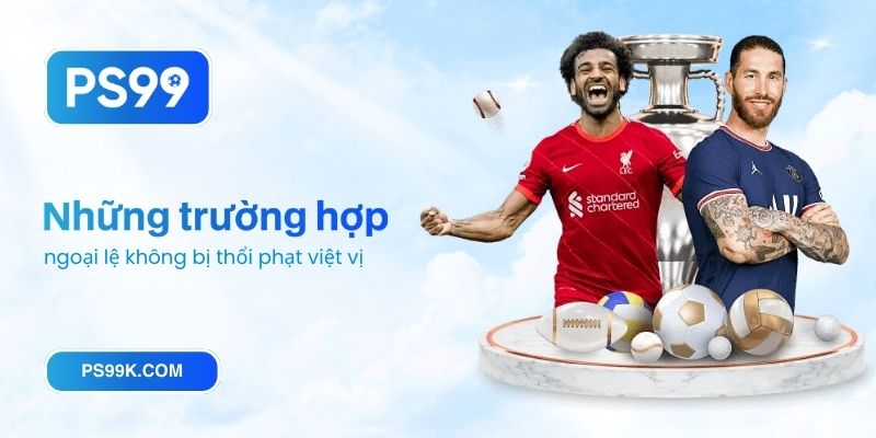 Những trường hợp ngoại lệ không bị thổi phạt việt vị